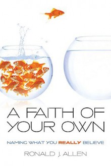 A Faith of Your Own: Naming What You Really Believe - Ronald J. Allen