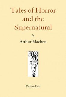 Tales Of Horror And The Supernatural: Volume 1 - Arthur Machen