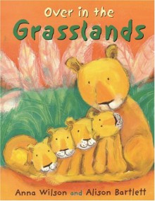 Over In The Grasslands - Anna Wilson, Alison Bartlett