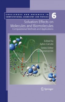 Solvation Effects on Molecules and Biomolecules: Computational Methods and Applications: 6 (Challenges and Advances in Computational Chemistry and Physics) - Sylvio Canuto