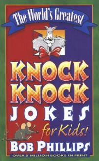 The World's Greatest Knock-Knock Jokes for Kids - Bob Phillips