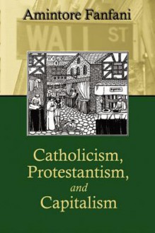 Catholicism, Protestantism, and Capitalism - Amintore Fanfani