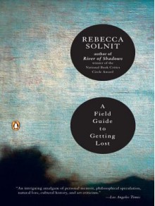 A Field Guide to Getting Lost - Rebecca Solnit