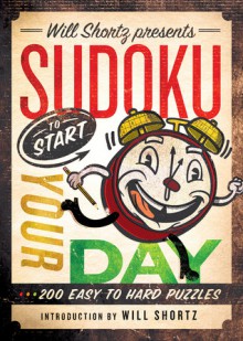 Will Shortz Presents Sudoku to Start Your Day: 200 Easy to Hard Puzzles - Will Shortz