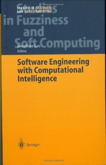 Software Engineering with Computational Intelligence (Studies in Fuzziness and Soft Computing) - Jonathan Lee