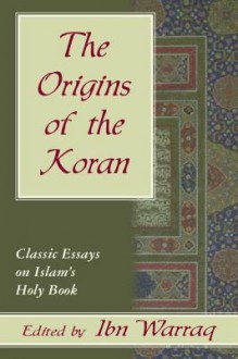 The Origins of the Koran: Classic Essays on Islam's Holy Book - Ibn Warraq