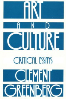 Art and Culture: Critical Essays - Clement Greenberg, Janice Horne