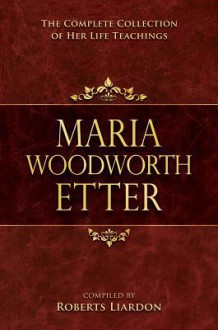 Marie Woodworth Etter Collection: The Complete Collection of Her Life Teachings - Maria Woodworth Etter, Roberts Liardon