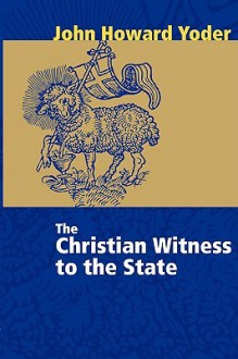 The Christian Witness to the State - John Howard Yoder