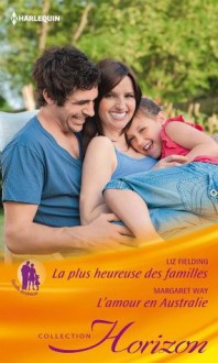 La plus heureuse des familles - L'amour en Australie (Horizon) (French Edition) - Liz Fielding, Margaret Way