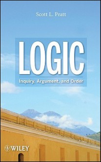 Logic: Inquiry, Argument, and Order - Scott L. Pratt