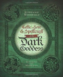 Celtic Lore & Spellcraft of the Dark Goddess: Invoking the Morrigan - Stephanie Woodfield