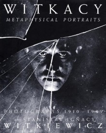 The Witkacy: Metaphysical Portraits: Photographs 1910-1939 by Stanislaw Ignacy Witkiewicz - Stanisław Ignacy Witkiewicz, Stefan Okołowicz, Ulrich Pohlmann, Urszula Czartoryska, T. O. Immisch, Klaus E. Goltz