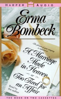 Marriage Made in Heaven--Or Too Tired to Have an Affair: Marriage Made in Heaven--Or Too Tired to Have an Affair (Audio) - Erma Bombeck