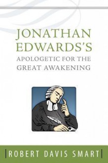 Jonathan Edwards's Apologetic For the Great Awakening - Robert Davis Smart, Kenneth P. Minkema