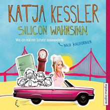 Silicon Wahnsinn. Wie ich mal mit Schatzi nach Kalifornien auswanderte - Katja Kessler, Katrin Fröhlich