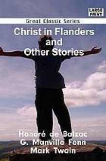 Christ in Flanders and Other Stories - Mark Twain, Honoré de Balzac, George Manville Fenn