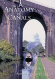 The Anatomy of Canals: The Early Years - Anthony Burton, Derek Pratt