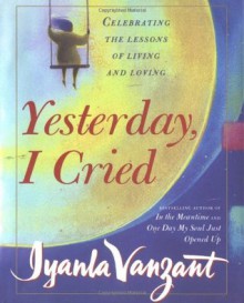 Yesterday I Cried: Celebrating the Lessons of Living and Loving - Iyanla Vanzant