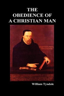 Obedience of a Christian Man and How Christian Rulers Ought to Govern - William Tyndale