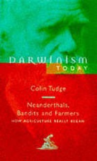 Neanderthals, Bandits and Farmers (Darwinism Today) - Colin Tudge