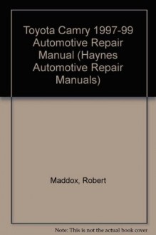 Toyota Camry Automotive Repair Manual: Models Covered : All Toyota Camry, Avalon and Camry Solara Models 1997 Through 1999 (Haynes Automotive Repair Manual Series) - Robert Maddox, Jay Storer, John H. Haynes