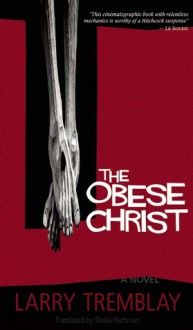 The Obese Christ - Larry Tremblay, Sheila Fischman