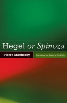 Hegel or Spinoza - Pierre Macherey, Susan M. RUDDICK