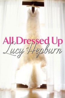 All Dressed Up - Lucy Hepburn