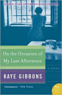 On the Occasion of My Last Afternoon - Kaye Gibbons