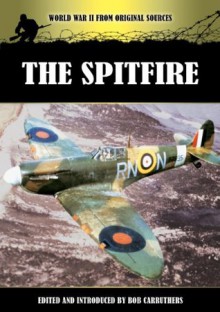 The Spitfire (World War Two From Original Sources) - Bob Carruthers