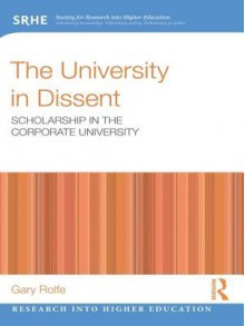 The University in Dissent: Scholarship in the Corporate University - Gary Rolfe