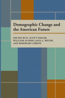 Demographic Change and the American Future - R. Scott Fosler, William Alonso, Jack A. Meyer, Rosemary Kern