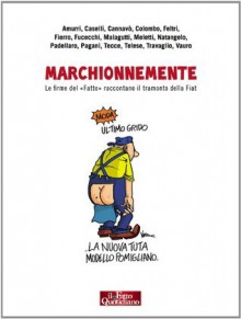 Marchionnemente (Italian Edition) - Sandra Amurri, Salvatore Cannavò, Stefano Caselli, Furio Colombo, Stefano Feltri, Enrico Fierro, Emanuele Fucecchi, Vittorio Malagutti, Giorgio Meletti, Natangelo, Antonio Padellaro, Malcom Pagani, Carlo Tecce, Luca Telese, Marco Travaglio ; Vauro ;