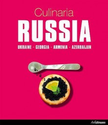 Culinaria Russia: Ukraine Georgia Armenia Azerbaijan - Marion Trutter, Gregor M. Schmid, Hartmut Moreike, Alexey Kozlachkov, Beate Blaha, Isabel Kielian, Marek Kielian, Marcus Würmli, Elnara Ismailovna, Nicola Coates, Katherine Taylor, Rae Walter