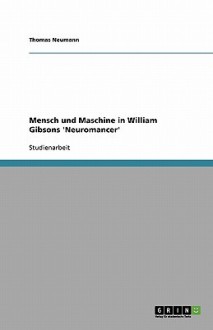 Mensch Und Maschine in William Gibsons 'Neuromancer' - Thomas Neumann