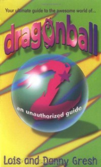 Dragonball Z: An Unauthorized Guide - Lois H. Gresh, St. Martin's Press, Danny Gresh