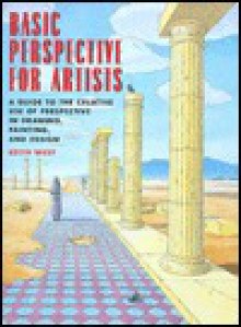 Basic Perspectives for Artists: A Guide to the Creative Use of Perspective in Drawing, Painting, and Design - Keith West