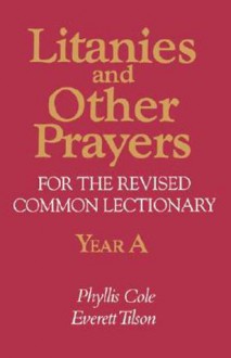 Litanies and Other Prayers for the Revised Common Lectionary Year a - Phyllis Cole, Everett Tilson