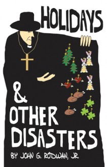 Holidays and Other Disasters - John G. Rodwan Jr.