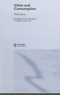 Cities And Consumption - Mark Jayne