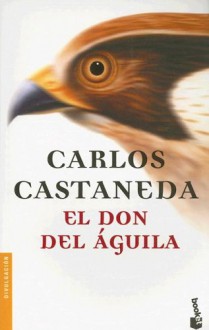 El Don del Aguila - Carlos Castaneda, José Agustín Ramírez Gómez