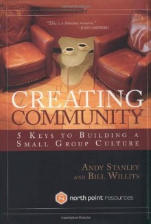 Creating Community: Five Keys to Building a Small Group Culture - Andy Stanley, Bill Willits