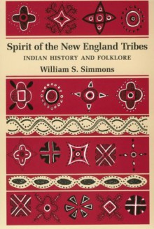 Spirit of the New England Tribes: Indian History and Folklore, 1620-1984 - William S. Simmons