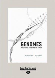 Genomes and What to Make of Them (Large Print 16pt) - Barry Barnes