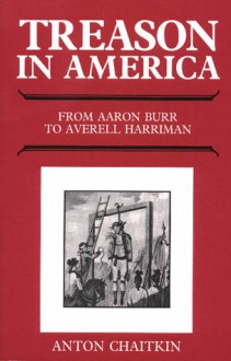 Treason In America: From Aaron Burr To Averell Harriman - Anton Chaitkin