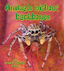 Animals Without Backbones - Bobbie Kalman