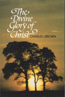 Divine Glory of Christ: - Charles Brown