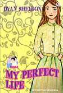 My Perfect Life (Hidupku Yang Sempurna) - Dyan Sheldon, Monica Dwi Chresnayani