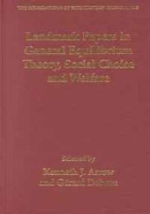 Landmark Papers in General Equilibrium Theory, Social Choice and Welfare (The Foundations of 20th Century Economics) - Kenneth J. Arrow, Gerard Debreu